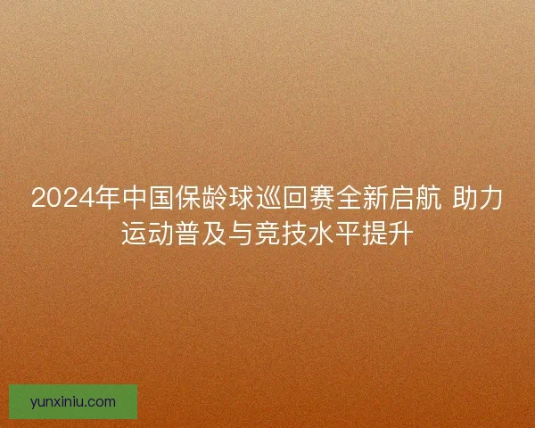 2024年中国保龄球巡回赛全新启航 助力运动普及与竞技水平提升